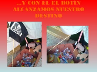 …Y CON EL EL BOTÍN
ALCANZAMOS NUESTRO
DESTINO