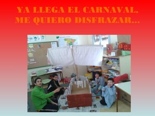 YA LLEGA EL CARNAVAL,
ME QUIERO DISFRAZAR…