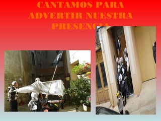 CANTAMOS PARA
ADVERTIR NUESTRA
PRESENCIA