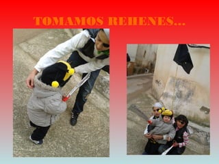 TOMAMOS REHENES…