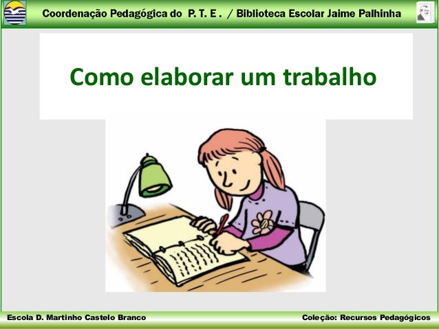 Como elaborar um trabalhoEscola D. Martinho Castelo Branco   Coleção: Recursos Pedagógicos 