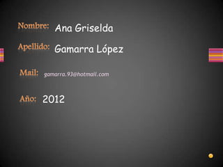 Ana Griselda

   Gamarra López

gamarra.93@hotmail.com



2012
 