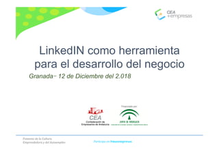 Fomento	de	la	Cultura	
Emprendedora	y	del	Autoempleo	 Participa	en	#masempresas	
LinkedIN como herramienta
para el desarrollo del negocio
Granada– 12 de Diciembre del 2.018
Financiado por:
 