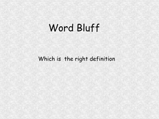 Word Bluff


Which is the right definition
 