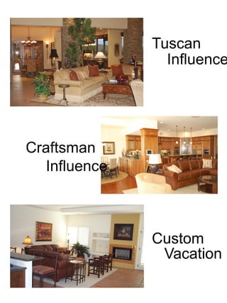 Tuscan
                Influence




Craftsman
  Influence



              Custom
               Vacation
 