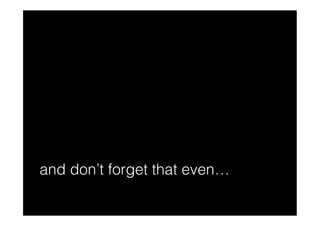 and don’t forget that even…
 