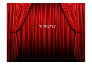 …rehearse
 