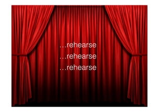 …rehearse
…rehearse
…rehearse
 