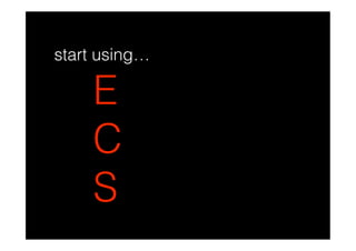 start using…

    E
    C
    S
 