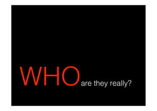 WHO   are they really?
 