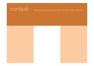 context:   most ppt-presentations are horrible today (dbybp)
 