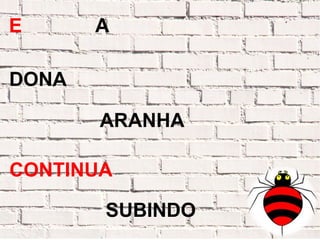 E      A

DONA

       ARANHA

CONTINUA

       SUBINDO
 
