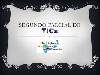 SEGUNDO PARCIAL DE
TICS
 