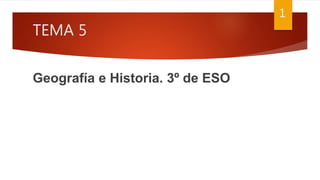 TEMA 5
Geografía e Historia. 3º de ESO
1
 