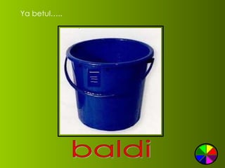 Ya betul….. baldi 