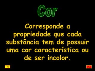 Cor Corresponde a propriedade que cada substância tem de possuir uma cor característica ou de ser incolor. 