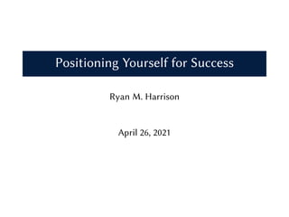 Positioning Yourself for Success
Ryan M. Harrison
April 26, 2021
 