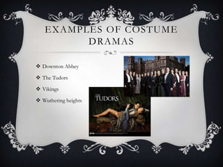 EXAMPLES OF COSTUME
DRAMAS
 Downton Abbey
 The Tudors
 Vikings
 Wuthering heights
 