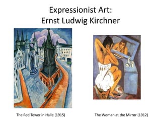 Expressionist Art:Ernst Ludwig Kirchner The Red Tower in Halle (1915) The Woman at the Mirror (1912) 