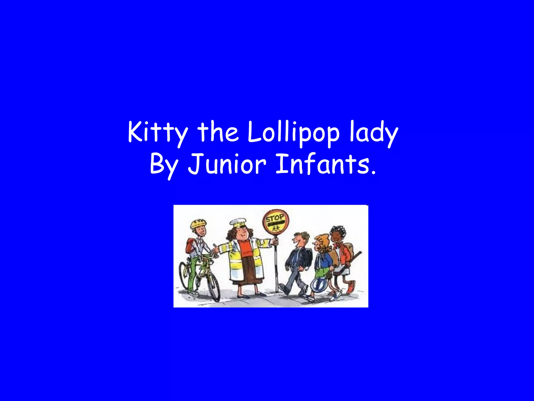 Kitty the Lollipop lady
By Junior Infants.