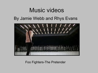 Music videos
By Jamie Webb and Rhys Evans




     Foo Fighters-The Pretender
 