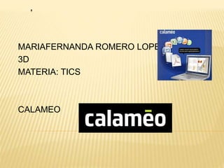 .
MARIAFERNANDA ROMERO LOPEZ
3D
MATERIA: TICS
CALAMEO
 