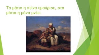 Τα μάτια η πείνα εμαύρισε, στα
μάτια η μάνα μνέει
 