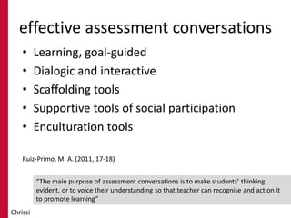 effective assessment conversations
• Learning, goal-guided
• Dialogic and interactive
• Scaffolding tools
• Supportive too...