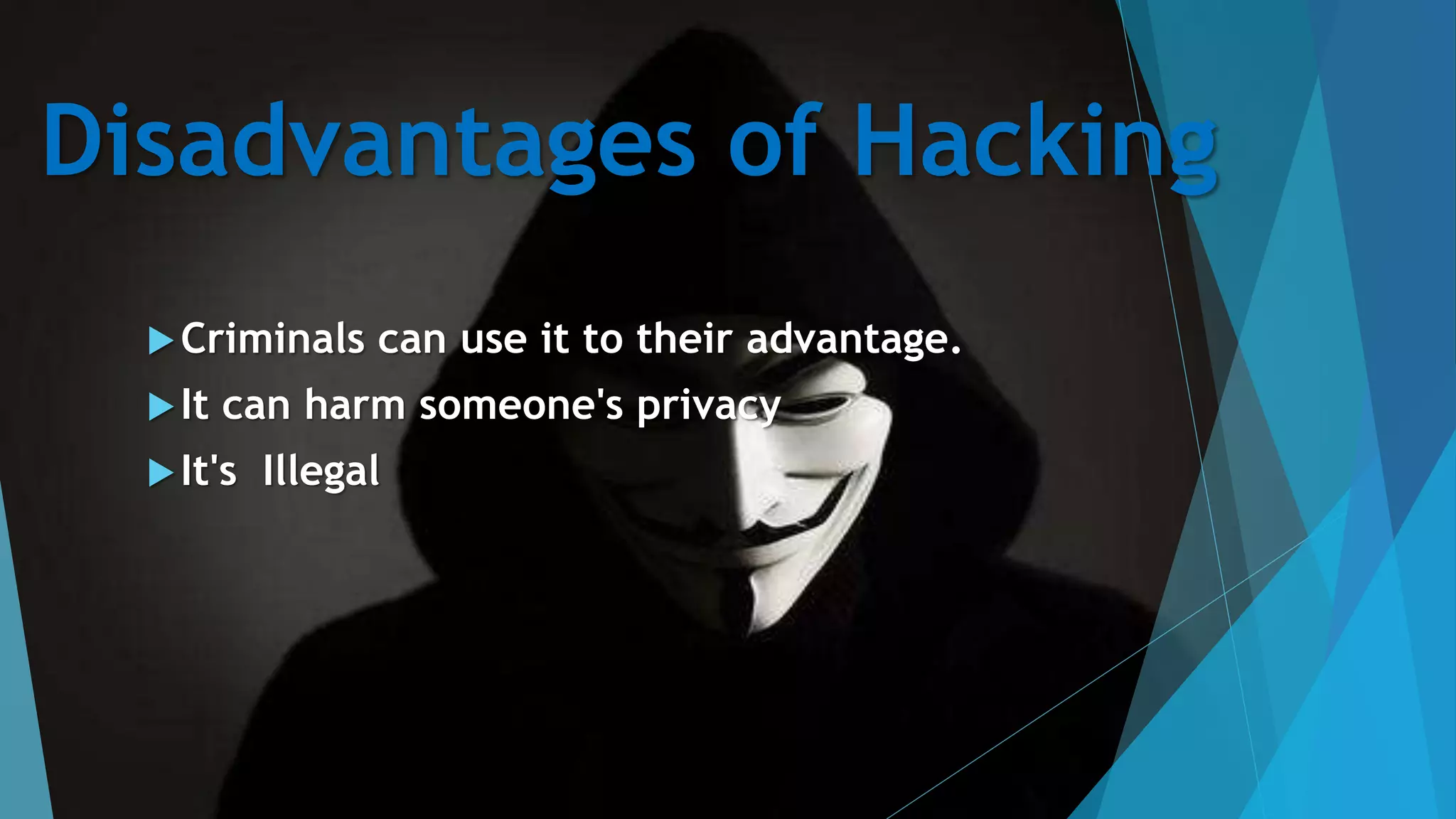 Disadvantages of Hacking
Criminals can use it to their advantage.
It can harm someone's privacy
It's Illegal
 
