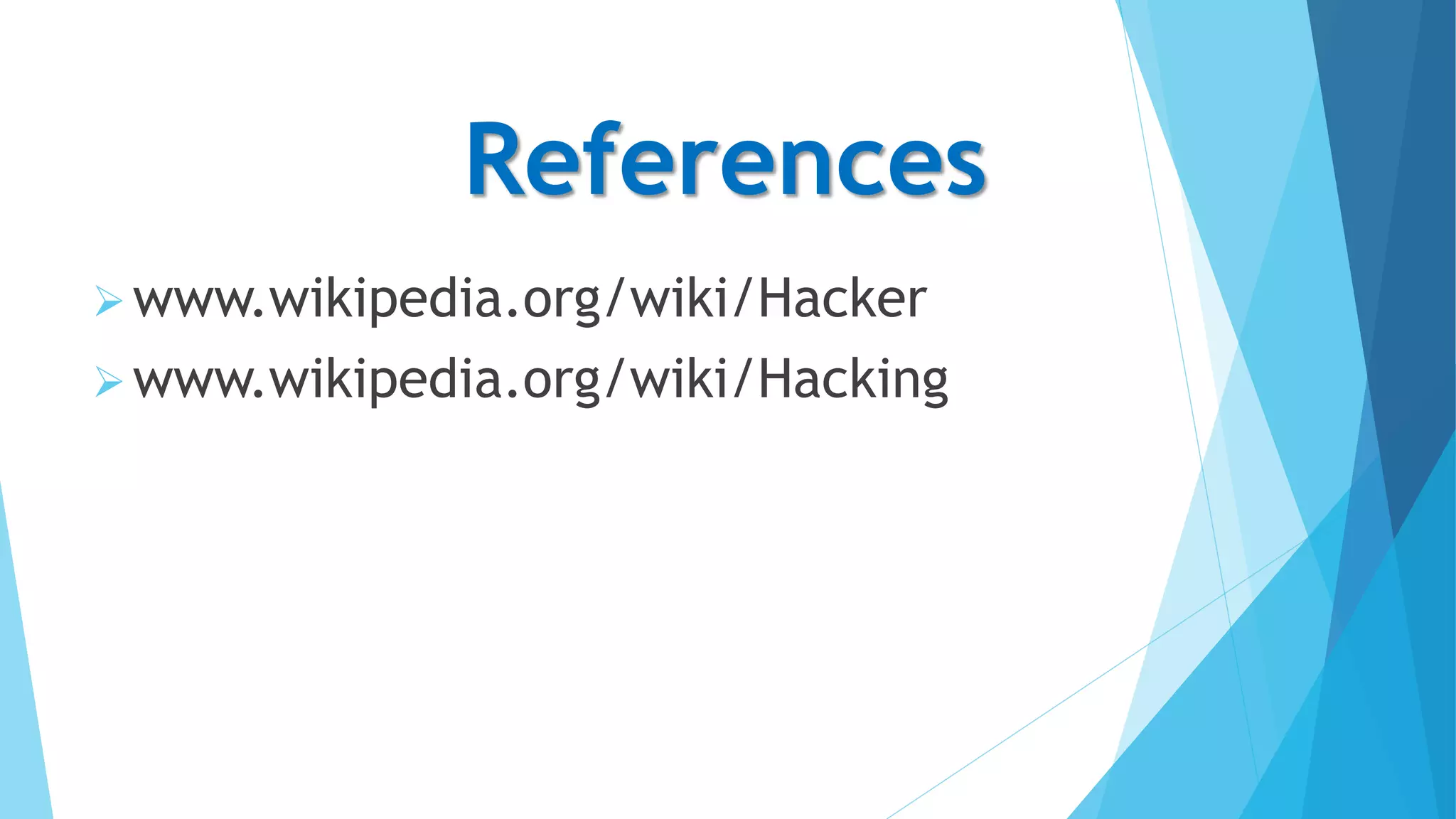 References
www.wikipedia.org/wiki/Hacker
www.wikipedia.org/wiki/Hacking
 