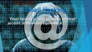 Email Hacking
 Email hacking is illicit access to an email
account or email correspondence.
 