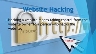 Website Hacking
Hacking a website means taking control from the
website owner to a person who hacks the
website.
 