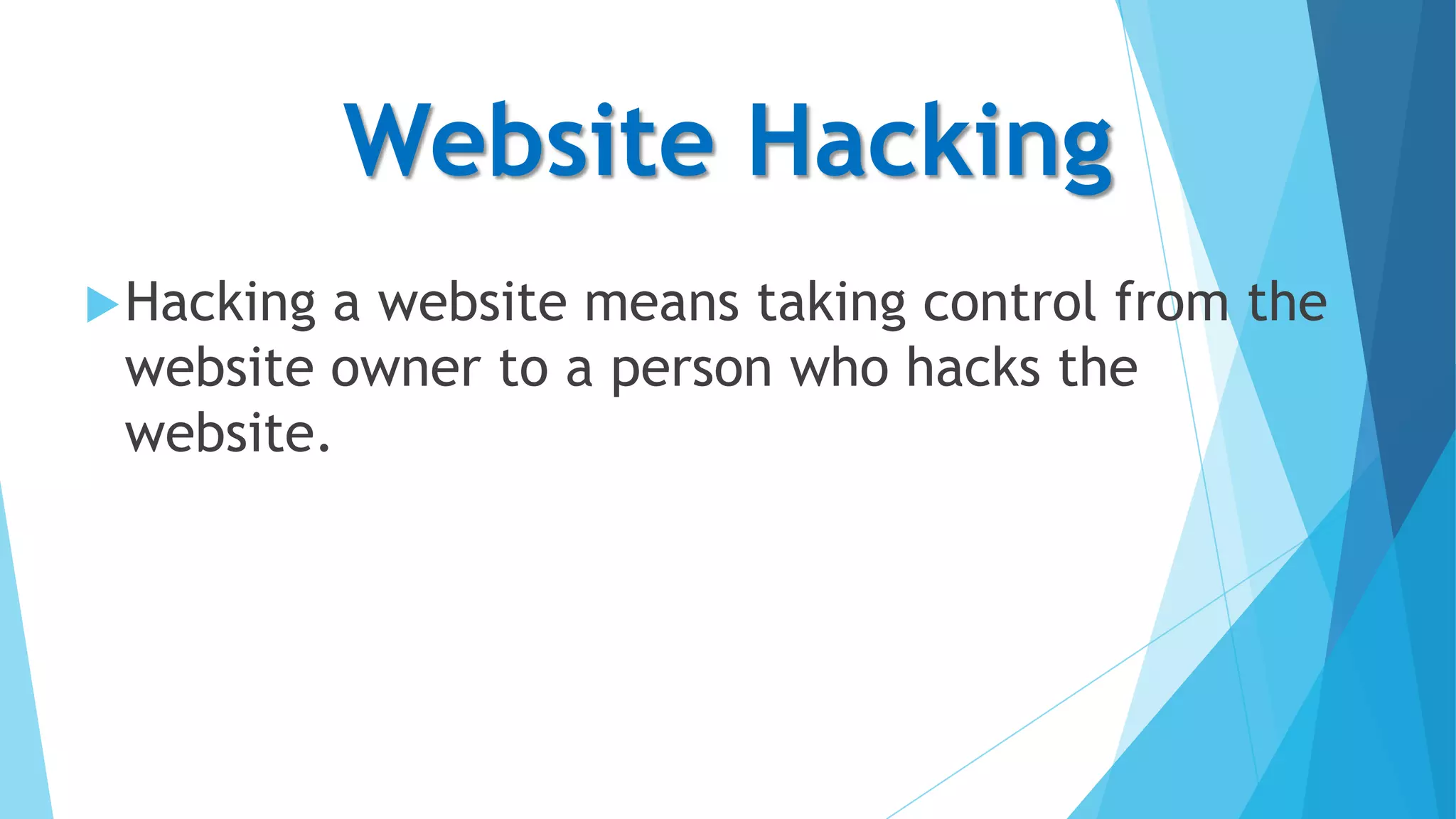 Website Hacking
 Hacking

a website means taking control from the
website owner to a person who hacks the
website.

 