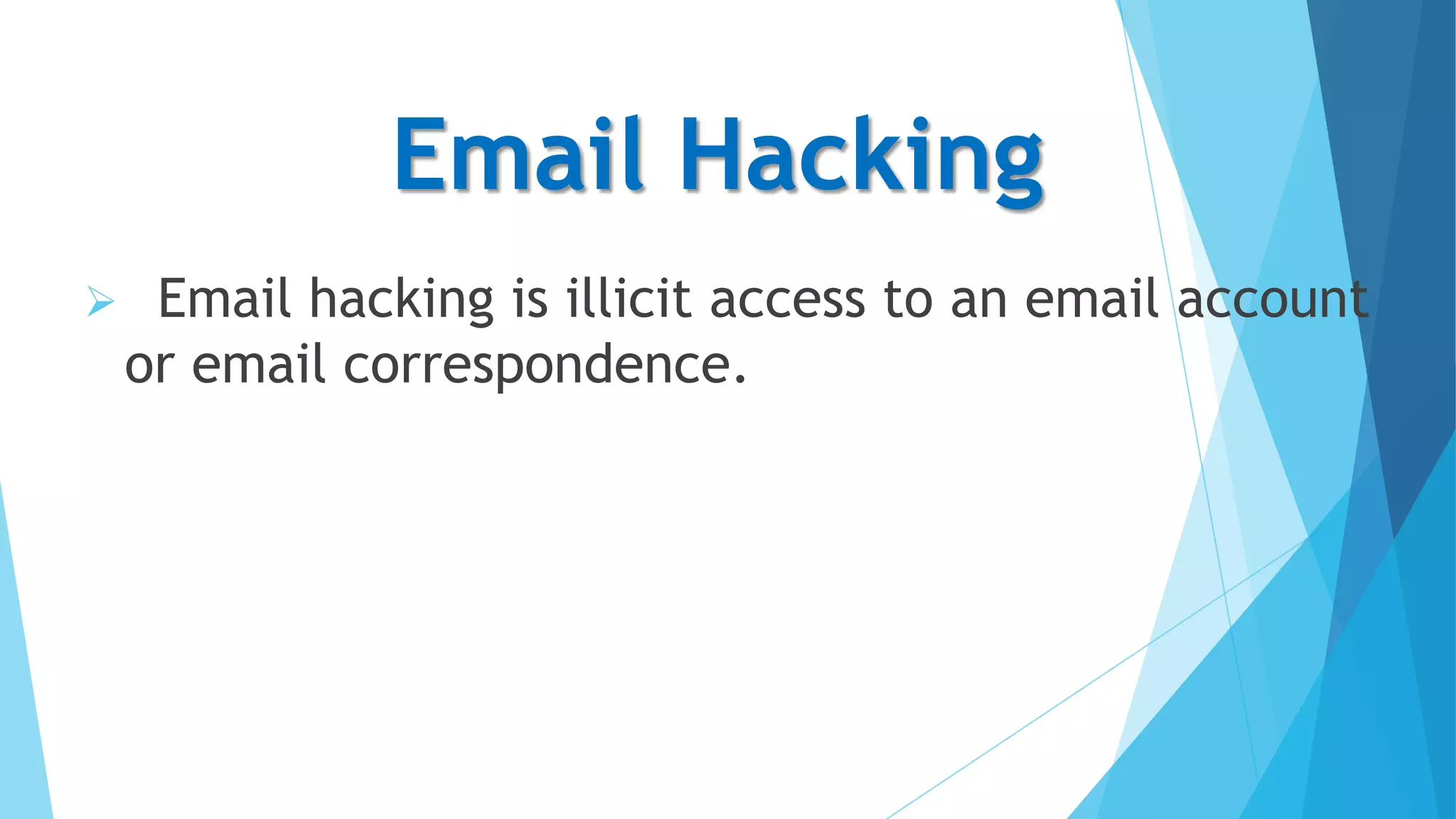 Email Hacking


Email hacking is illicit access to an email account
or email correspondence.

 