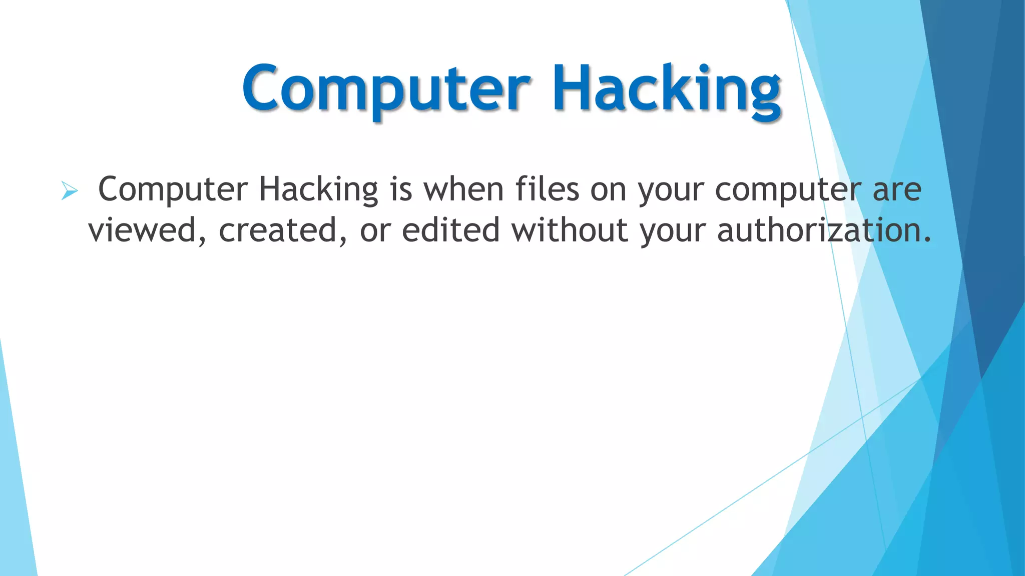 Computer Hacking


Computer Hacking is when files on your computer are
viewed, created, or edited without your authorization.

 