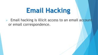 Email Hacking


Email hacking is illicit access to an email account
or email correspondence.

 