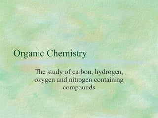 Organic Chemistry The study of carbon, hydrogen, oxygen and nitrogen containing compounds 