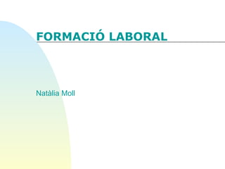 FORMACIÓ LABORAL

Natàlia Moll

 