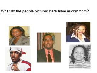 What do the people pictured here have in commom? 