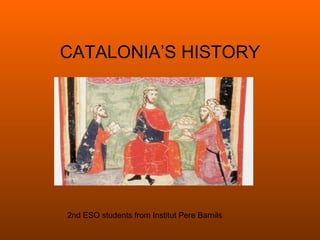 CATALONIA’S HISTORY 2nd ESO students from Institut Pere Barnils 