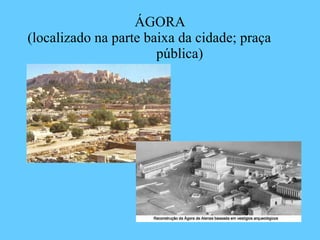 ÁGORA (localizado na parte baixa da cidade; praça  pública) 
