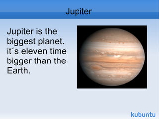 Jupiter Jupiter is the biggest planet. it´s eleven time bigger than the Earth.