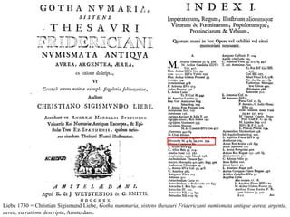 Liebe 1730 = Christian Sigismund Liebe, Gotha nummaria, sistens thesauri Fridericiani numismata antique aurea, argenta,
aerea, ea ratione descripta, Amsterdam.
 