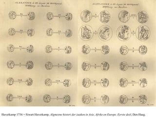 Haverkamp 1736 = Siwart Haverkamp, Algmeene histori der zaaken in Asie, Afrike en Europe. Eerste deel, Den Haag.
 