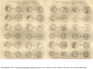 Haverkamp 1736 = Siwart Haverkamp, Algmeene histori der zaaken in Asie, Afrike en Europe. Eerste deel, Den Haag.
 
