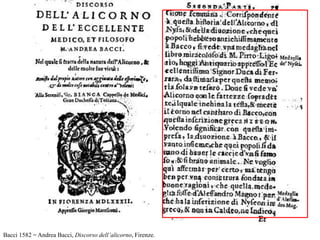 Bacci 1582 = Andrea Bacci, Discorso dell’alicorno, Firenze.
 