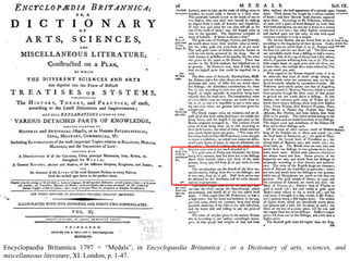 Encyclopaedia Britannica 1797 = “Medals”, in Encyclopaedia Britannica ; or a Dictionary of arts, sciences, and
miscellaneous literature, XI. London, p. 1-47.
 
