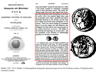 Dibdin 1738 = Th. F. Dibdin, A bibliographical antiquarian and picturesque tour in the Northern counties of England and in
Scotland, London.
 