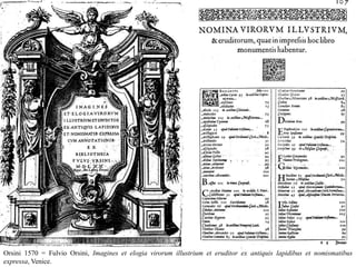 Orsini 1570 = Fulvio Orsini, Imagines et elogia virorum illustrium et eruditor ex antiquis lapidibus et nomismatibus
expressa, Venice.
 