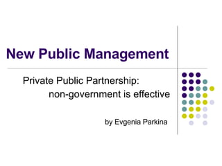 New Public Management Private Public Partnership:  non-government is effective by Evgenia Parkina   